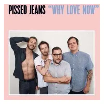 LP Pissed Jeans: Why Love Now