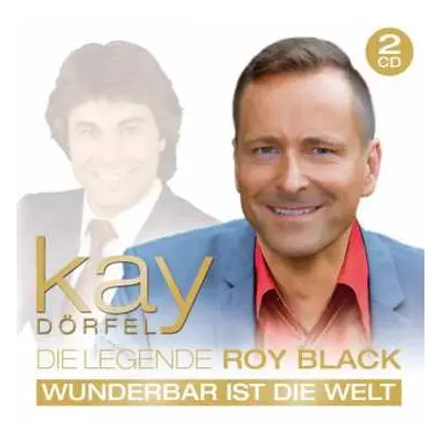 2CD Kay Dörfel: Die Legende Roy Black: Wunderbar Ist Die Welt