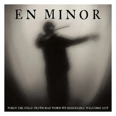 LP En Minor: When The Cold Truth Has Worn Its Miserable Welcome Out LTD