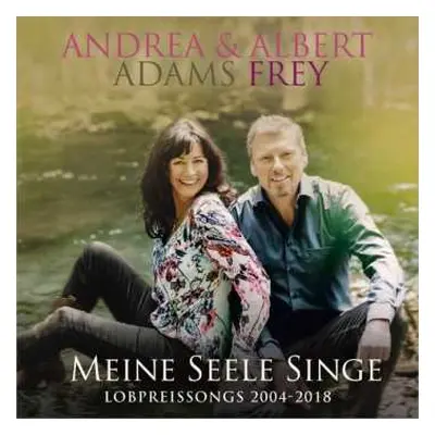 2CD Andrea Adams-frey & Albert Frey: Meine Seele Singe: Lobpreissongs