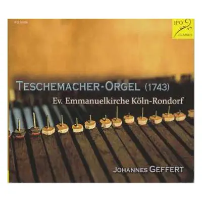 CD Johannes Geffert: Teschemacher-Orgel (1743) Ev. Emmanuelkirche Köln-Rondorf