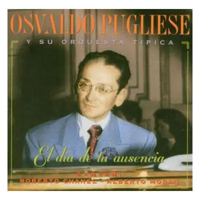 CD Osvaldo Pugliese Y Su Orquesta Típica: El Día De Tu Ausencia