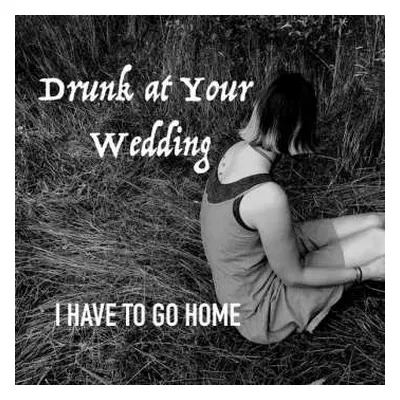 CD Drunk At Your Wedding: I Have To Go Home