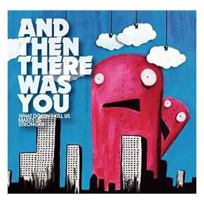 CD And Then There Was You: What Doesn't Kill Us Makes Us Stronger