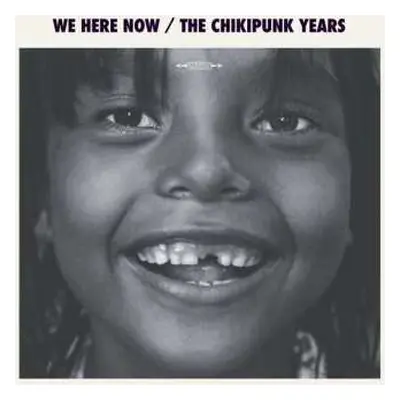 LP We Here Now: The Chikipunk Years