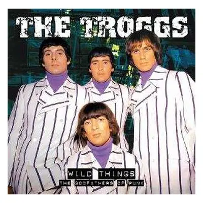 CD The Troggs: Wild Things The Godfathers Of Punk