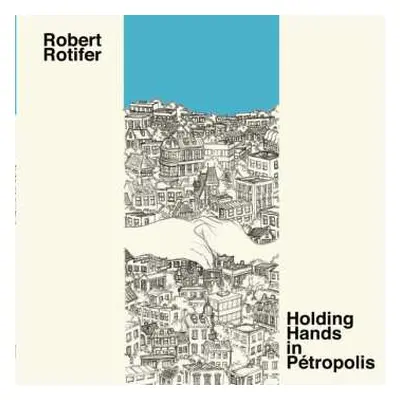 LP Robert Rotifer: Holding Hands In Petropolis