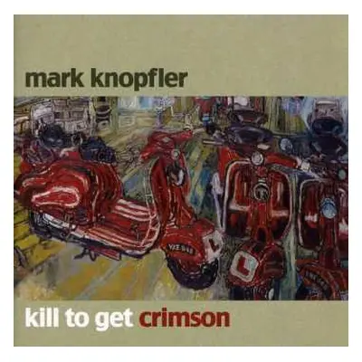 CD Mark Knopfler: Kill To Get Crimson