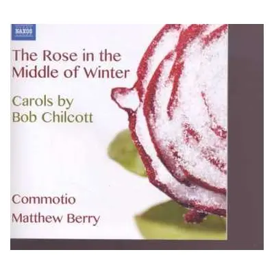 CD Robert Chilcott: The Rose In The Middle Of Winter