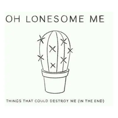 CD Oh Lonesome Me: Things That Could Destroy Me (In The End)