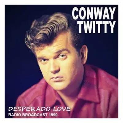 CD Conway Twitty: Desperado Love / Radio Broadcast 1990