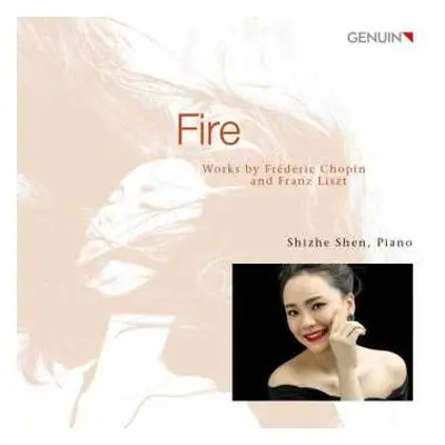 CD Shizhe Shen: Fire: Works By Frédéric Chopin And Franz Liszt