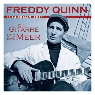 CD Freddy Quinn: Die Gitarre Und Das Meer: Legendäre Hits