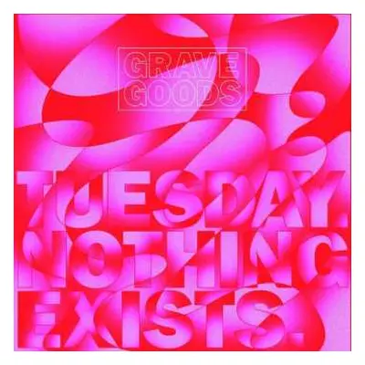 LP Grave Goods: Tuesday. Nothing Exists