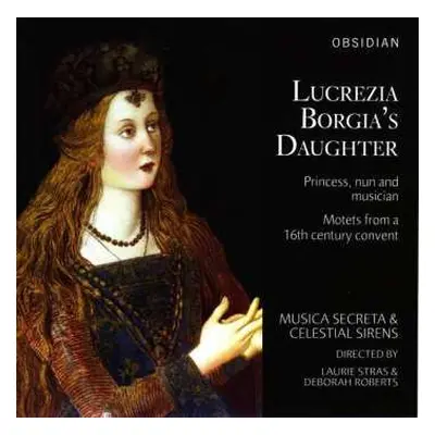 CD Musica Secreta: Lucrezia Borgia's Daughter: Princess, Nun And Musician – Motets From A 16th C