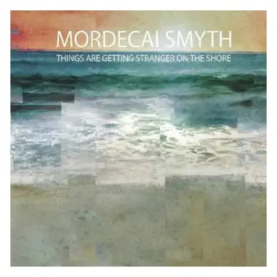 CD Mordecai Smyth: Things Are Getting Stranger On The Shore