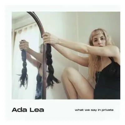 LP Ada Lea: What We Say In Private LTD | CLR