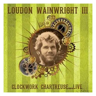 CD Loudon Wainwright III: Clockwork Chartreuse...Live