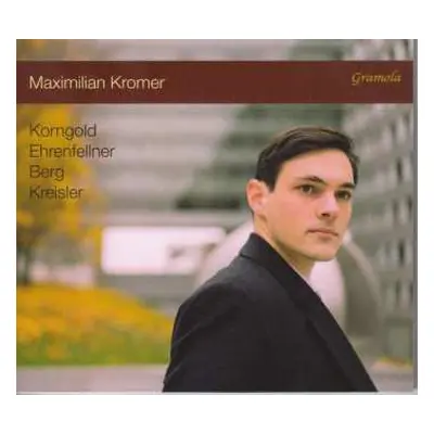 CD Erich Wolfgang Korngold: Maximilian Kromer - Korngold / Ehrenfellner / Berg / Kreisler