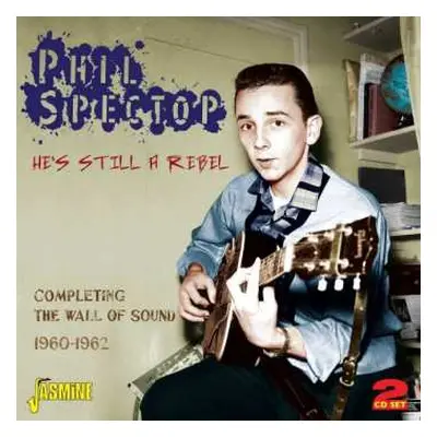 2CD Phil Spector: He's Still A Rebel - Completing The Wall Of Sound 1960-1962