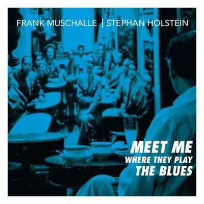 CD Frank Muschalle & Stephan Holstein: Meet Me Where They Play The Blues