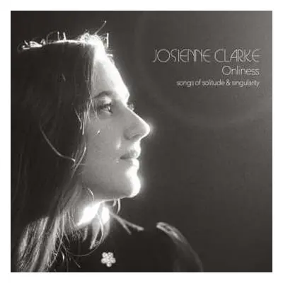 CD Josienne Clarke: Onliness (Songs Of Solitude & Singularity)