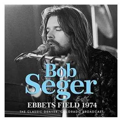 CD Bob Seger: Ebbets Field 1974 (The Classic Denver, Colorado Radio Broadcast)