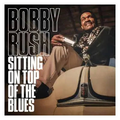 LP Bobby Rush: Sitting On Top Of The Blues