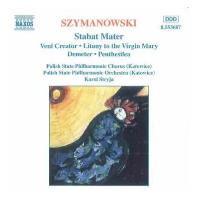 CD Karol Szymanowski: Stabat Mater / Veni Creator / Litany To The Virgin Mary / Demeter / Penthe