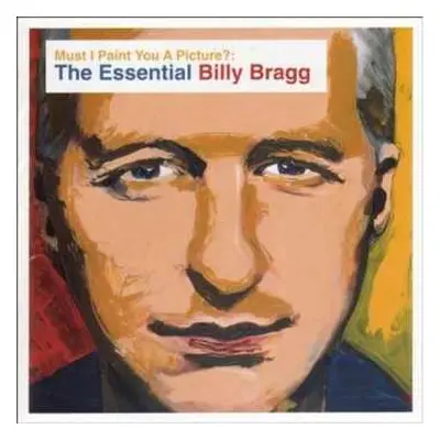 2CD Billy Bragg: Must I Paint You A Picture?: The Essential Billy Bragg