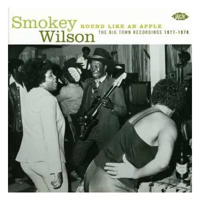 CD Smokey Wilson: Round Like An Apple: The Big Town Recordings 1977-1978