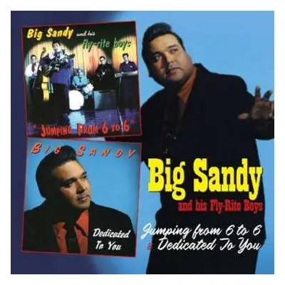 2CD Big Sandy And His Fly-Rite Boys: Jumping From 6 To 6 / Dedicated To You