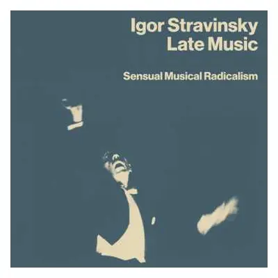 4CD Igor Stravinsky: Late Music: Sensual Musical Radicalism