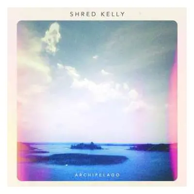 LP/CD Shred Kelly: Archipelago LTD | CLR