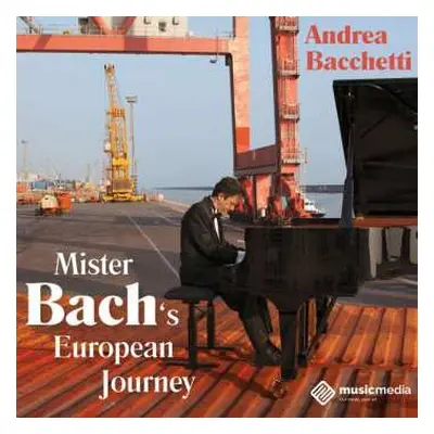 CD Johann Sebastian Bach: Andrea Bacchetti - Mister Bach's European Journey