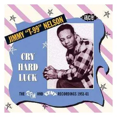 CD Jimmy Nelson: Cry Hard Luck - The RPM and Kent Recordings 1951-61