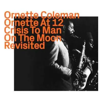 CD Ornette Coleman: Ornette At 12, Crisis To Man On The Moon • Revisited