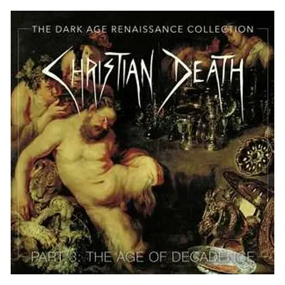 4CD Christian Death: The Dark Age Renaissance Collection Part 3: The Age Of Decadence