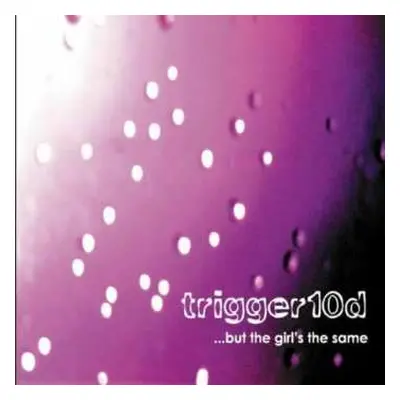 CD Trigger10d: ...But The Girl's The Same