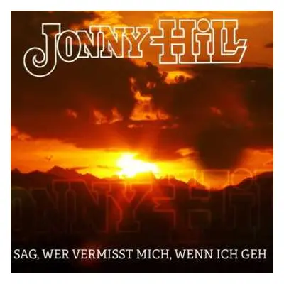 CD Jonny Hill: Sag, Wer Vermisst Mich, Wenn Ich Geh