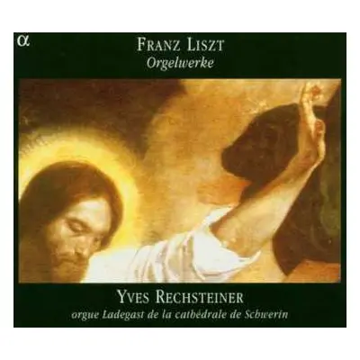 CD Franz Liszt: Orgelwerke - Œuvres Pour Orgue (Orgue Ladegast De La Cathédrale De Schwerin)