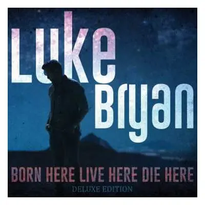 CD Luke Bryan: Born Here Live Here Die Here Deluxe Edition DLX