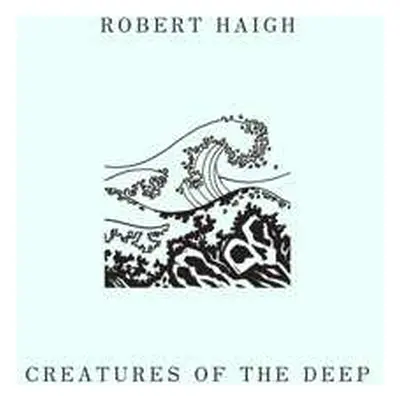 CD Robert Haigh: Creatures Of The Deep