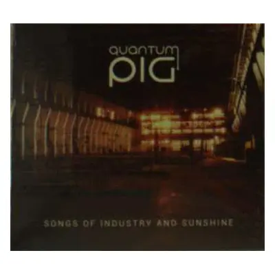 CD Quantum Pig: Songs Of Industry And Sunshine