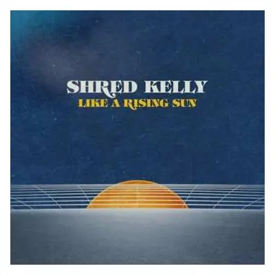 LP Shred Kelly: Like A Rising Sun