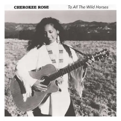 CD Cherokee Rose: To All The Wild Horses