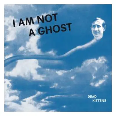 LP Dead Kittens: I Am Not A Ghost