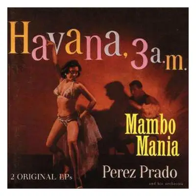 CD Perez Prado And His Orchestra: Mambo Mania / Havana, 3 A.M.