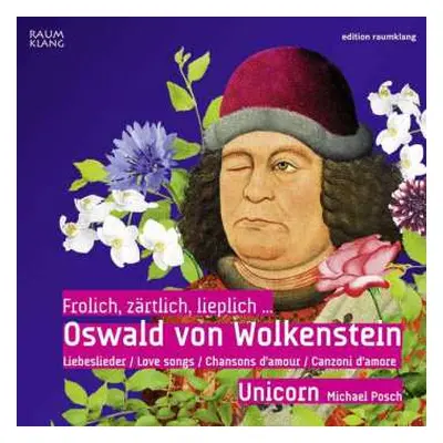 CD Ensemble Unicorn: Frolich, Zärtlich, Lieplich... Oswald von Wolkenstein: Liebeslieder / Love 