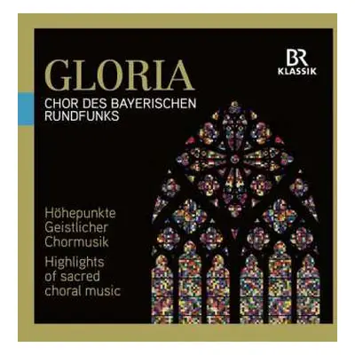 CD Chor Des Bayerischen Rundfunks: Gloria: Highlights Of Sacred Choral Music